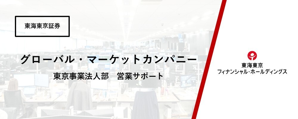 【グローバル・マーケットカンパニー】東京事業法人部　営業サポート | 東海東京フィナンシャル・ホールディングス株式会社