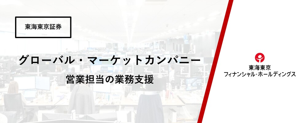 【グローバル・マーケットカンパニー】プラットフォーム部門　営業担当の業務支援　★第二新卒・未経験者歓迎！ | 東海東京フィナンシャル・ホールディングス株式会社