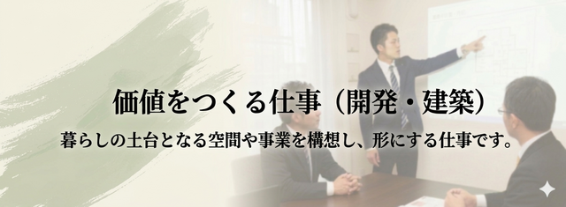 【価値をつくる仕事】⇒■開発・建築■の仕事内容を見る