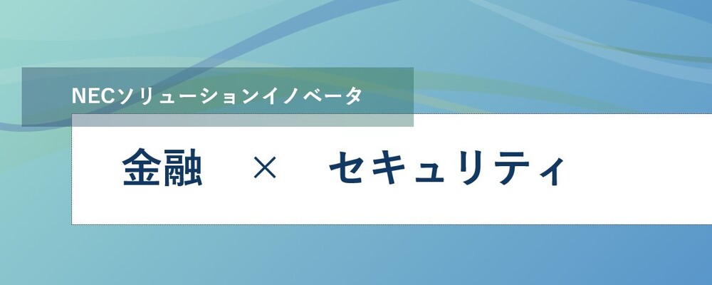 [EP127]メガバンク向けセキュリティ案件のプロジェクトリーダー/管理職候補 | NECソリューションイノベータ株式会社