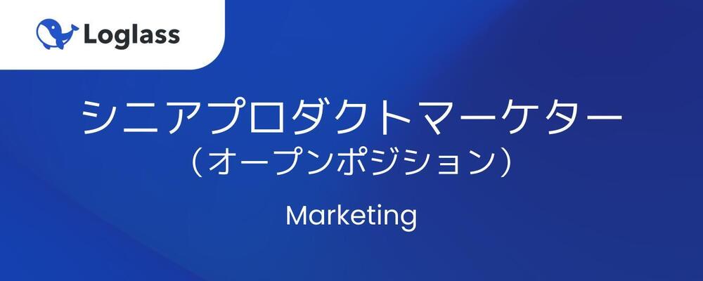 【マーケティング】シニアプロダクトマーケター（オープンポジション） | 株式会社ログラス