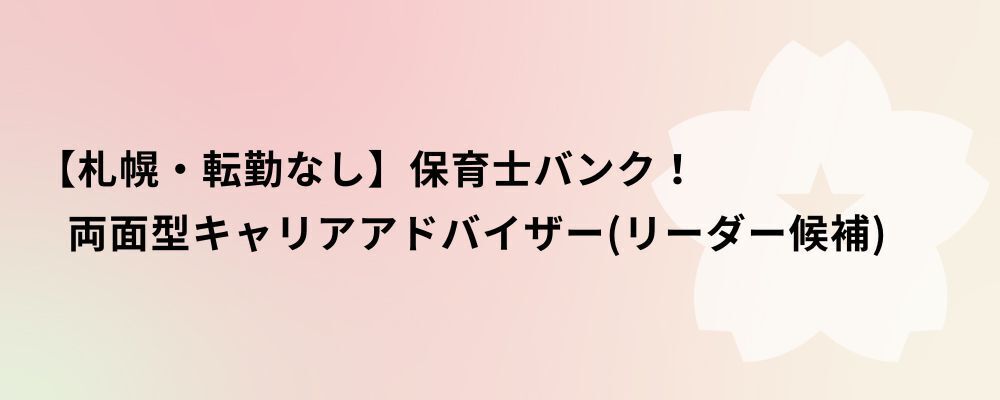 【札幌・転勤なし】保育士バンク！両面型キャリアアドバイザー（リーダー候補） | 株式会社ネクストビート