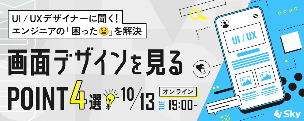 ◇【10月開催】UI / UXデザイナーに聞く！ エンジニアの「困った」を解決 画面デザインを見るポイント4選 | Ｓｋｙ株式会社