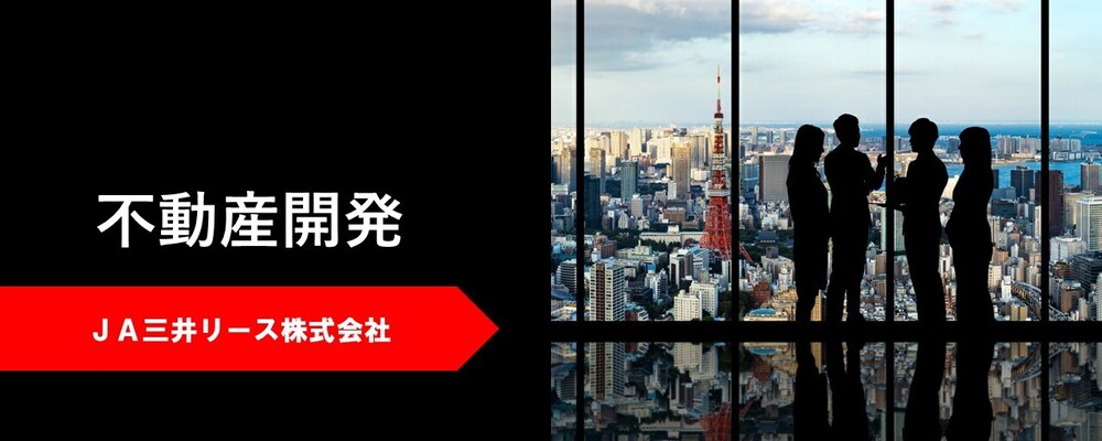 JA三井リース株式会社【中途/不動産開発】用地仕入・物件開発等 | JA三井リースグループ