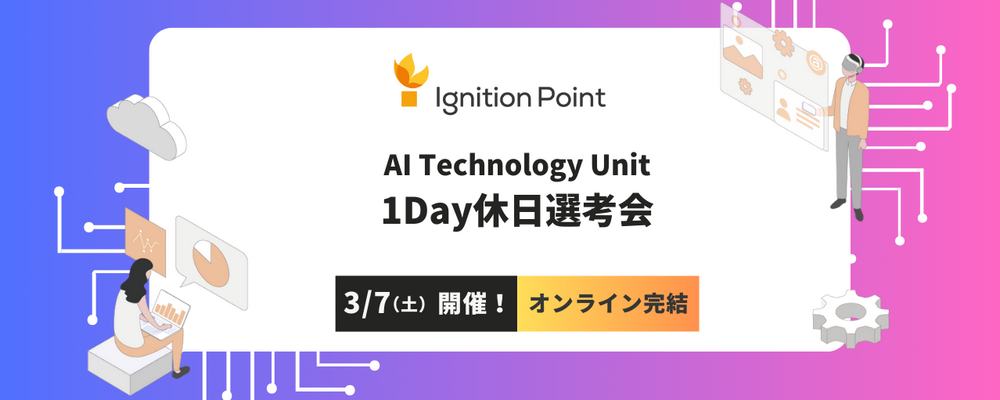 【3/7(土) 開催】1Day休日選考会（AI Technology Unit） | イグニション・ポイント株式会社
