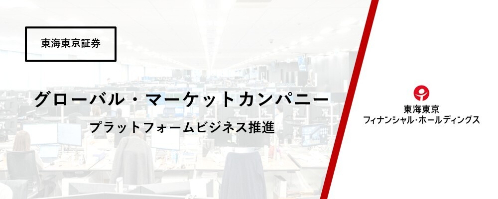 【グローバル・マーケットカンパニー】グローバル・マーケット統括部　プラットフォームビジネス推進 | 東海東京フィナンシャル・ホールディングス株式会社