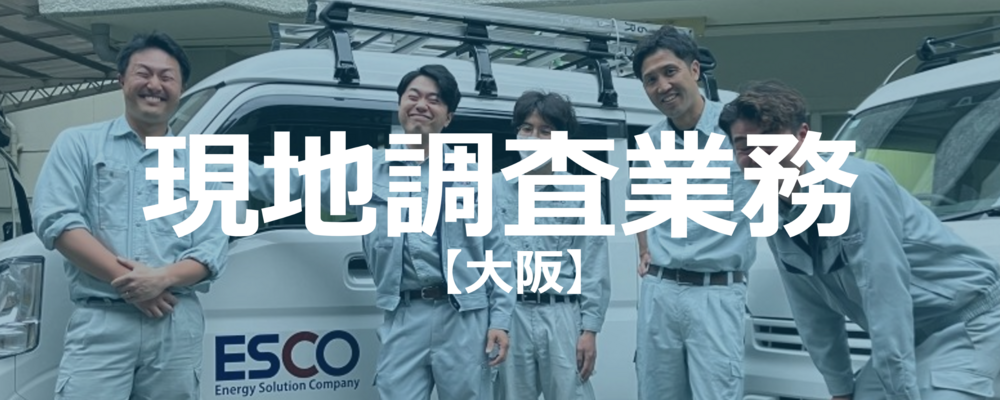 【大阪】現地調査業務/働きやすい環境で社員満足度も高い成長企業・事業の社会貢献度も高く仕事のやりがいも大きい | 株式会社エスコ