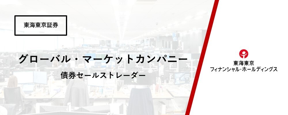 【グローバル・マーケットカンパニー】金融法人部　債券セールストレーダー　法人向け資金運用に関する提案業務　★第二新卒歓迎！ | 東海東京フィナンシャル・ホールディングス株式会社