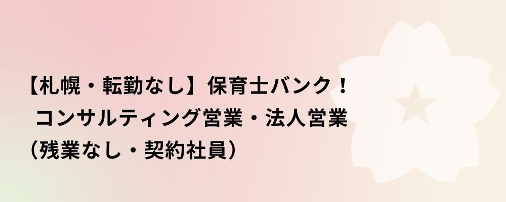 【札幌・契約社員】保育士バンク！コンサルティング営業・法人営業 | 株式会社ネクストビート