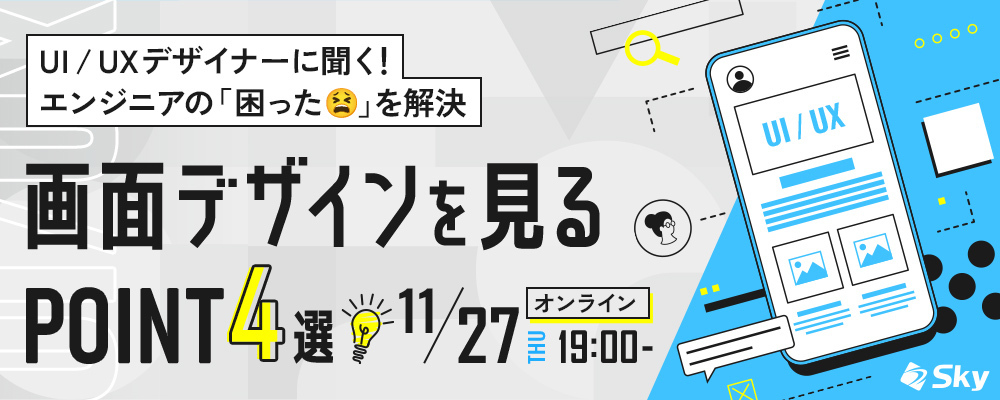◇【11月開催】UI / UXデザイナーに聞く！ エンジニアの「困った」を解決 画面デザインを見るポイント4選 | Ｓｋｙ株式会社