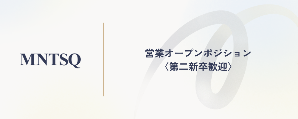 第二新卒向け営業職オープンポジション ～MNTSQの未来を共に創る将来の幹部候補を募集～ | MNTSQ株式会社