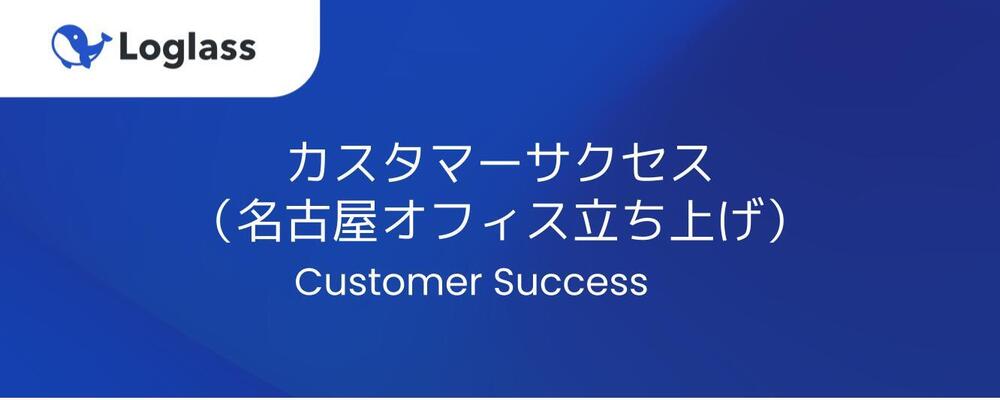 【名古屋オフィス】ログラスの関西オフィスにおけるカスタマーサクセスの立ち上げを募集！ | 株式会社ログラス