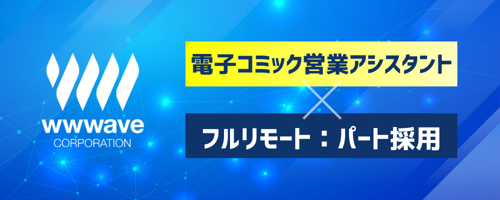 【フルリモート勤務／業界未経験OK！】電子コミックの営業アシスタント | 株式会社ウェイブ