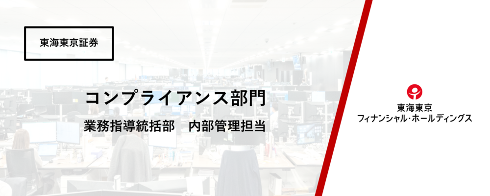 【コンプライアンス部門】　業務指導統括部　内部管理担当 | 東海東京フィナンシャル・ホールディングス株式会社