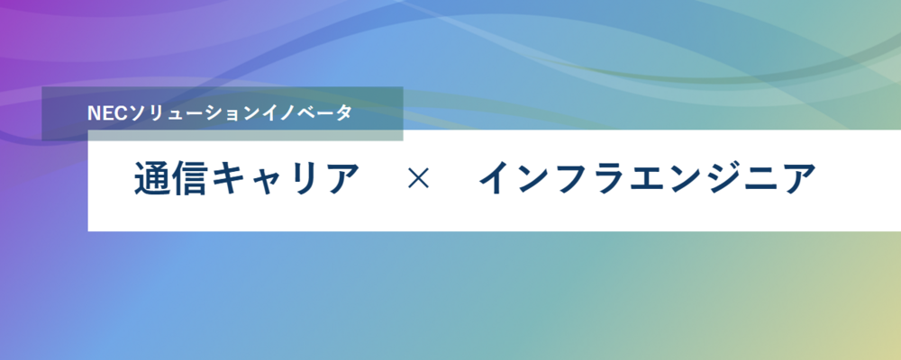 [PB17][社会・通信SL]＜リーダー候補＞大規模システムのインフラ構築エンジニア 私たちと通信キャリアインフラを支えるプラットフォーム基盤の仕事をしてみませんか。 | NECソリューションイノベータ株式会社