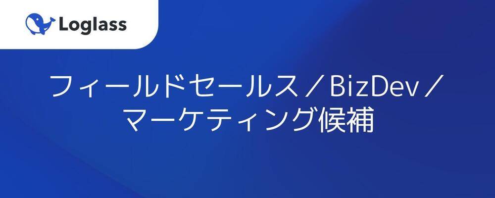 第二新卒限定！「エンタープライズ企業の経営層に届く提案力を高める」｜フィールドセールス／BizDev／マーケティング候補」 | 株式会社ログラス