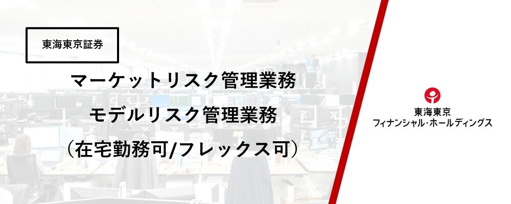 【リスク管理本部】リスク統括部　マーケットリスク管理業務、及びモデルリスク管理業務（業界未経験者歓迎）★在宅勤務／フレックス可 | 東海東京フィナンシャル・ホールディングス株式会社