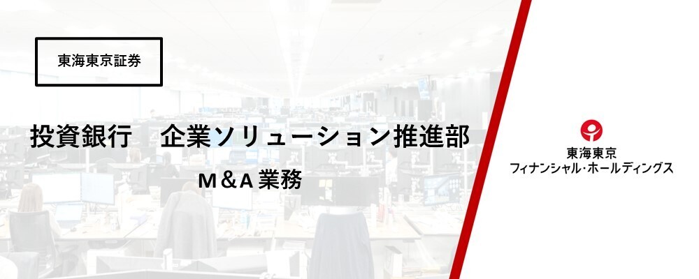 【投資銀行】企業ソリューション推進部　M＆A業務担当 | 東海東京フィナンシャル・ホールディングス株式会社