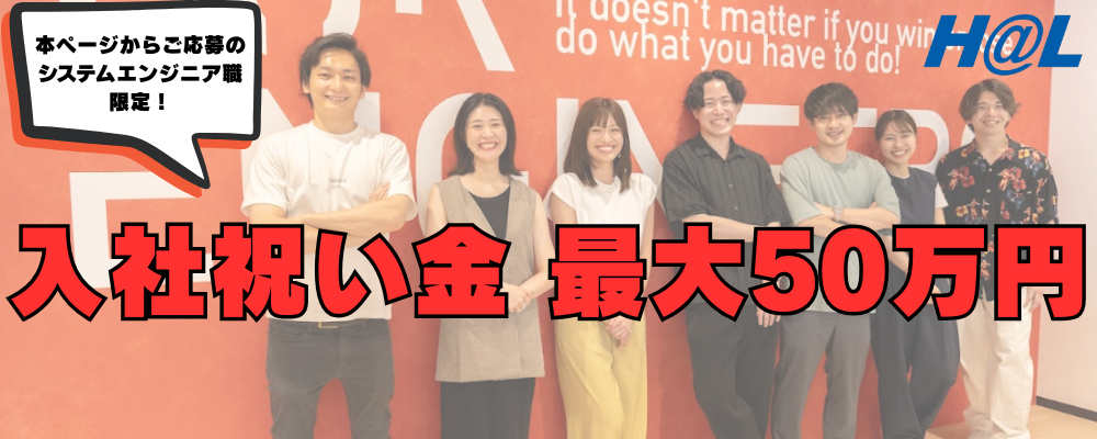 【ITエンジニア/開発・インフラ】還元率80％★幅広い案件★大規模プロジェクトも多数★上流工程にチャレンジ★リモート勤務可※経験者の方！入社祝い金50万円！！ | 株式会社HAL