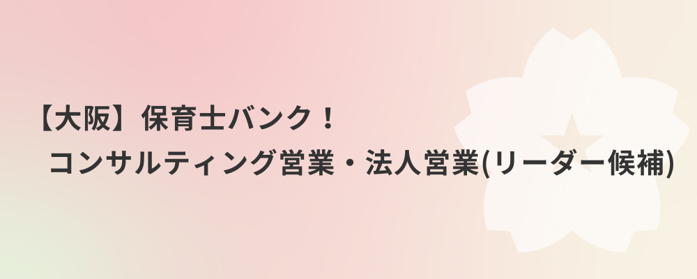【大阪】保育士バンク！コンサルティング営業・法人営業（リーダー候補） | 株式会社ネクストビート