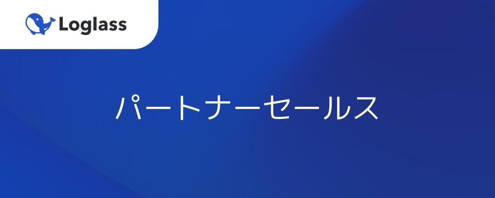 パートナーセールス（メンバー） | 株式会社ログラス