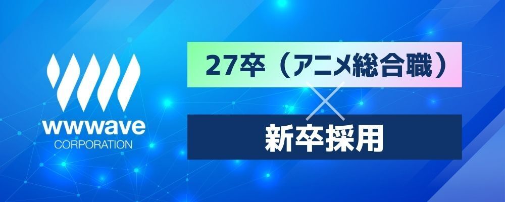 【アニメ総合職】2027年卒　新卒採用 | 株式会社ウェイブ