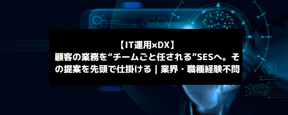 【ビジネスマネージャ／IT運用×DX】顧客の業務を“チームごと任される”SESへ。その提案を先頭で仕掛ける｜業界・職種経験不問 | 株式会社スカイウイル