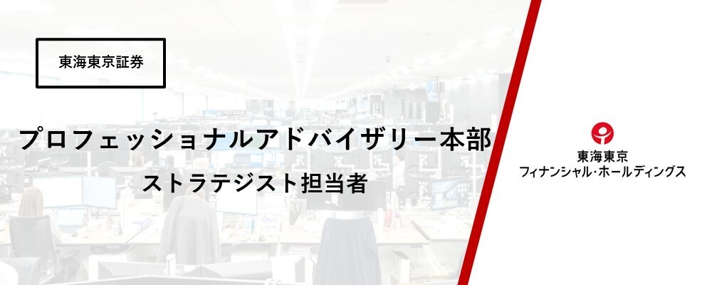 【プロフェッショナルアドバイザリー本部】ストラテジスト担当者※在宅勤務可 | 東海東京フィナンシャル・ホールディングス株式会社