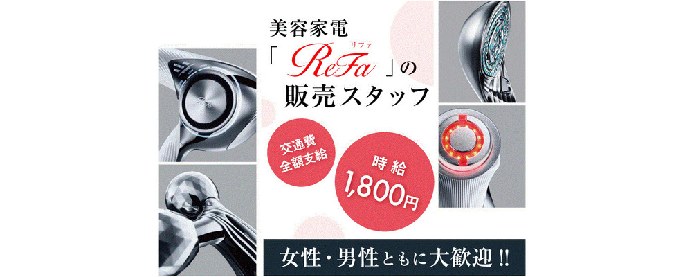 人気美容家電「ReFa」の販売スタッフ ／美容に興味ある方必見♪／月間21日勤務！／時給1800円＋交通費！ | インパクトホールディングス株式会社