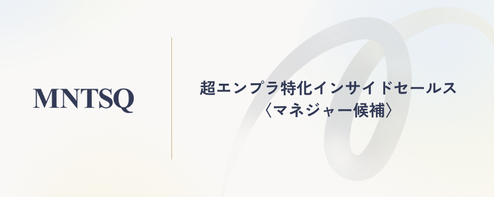 超エンプラ特化インサイドセールス〈マネジャー候補〉 | MNTSQ株式会社