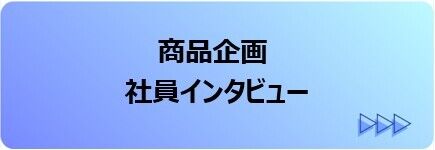商品企画の社員インタビューはこちら