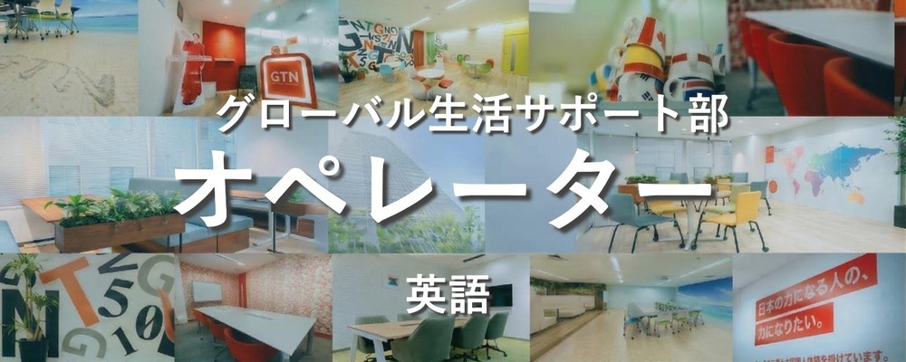 【英語を活かす！】多言語サポートセンターでの受電対応スタッフ | 株式会社グローバルトラストネットワークス