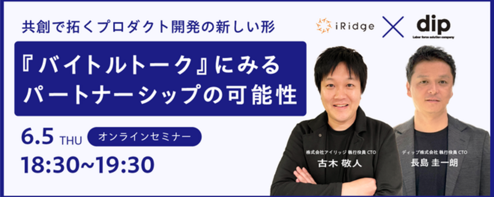 【6/5(木)18:30- dip×アイリッジ 共催セミナー】共創で拓くプロダクト開発の新しい形 『バイトルトーク』にみるパートナーシップの可能性 | アイリッジグループ（株式会社アイリッジ・Qoil・プラグイン）