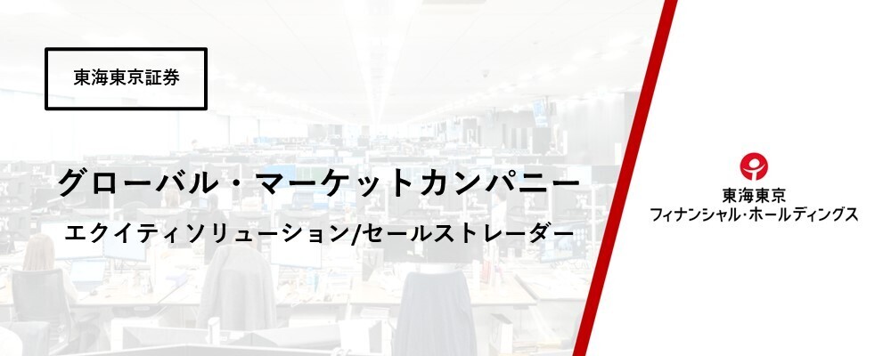 【グローバル・マーケットカンパニー】金融市場マーケティング部　エクイティソリューション/セールストレーダー | 東海東京フィナンシャル・ホールディングス株式会社