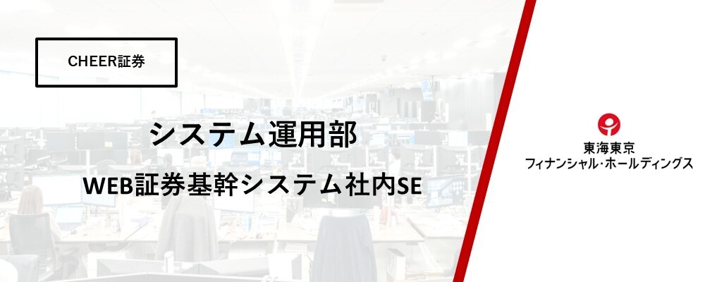 【CHEER証券　システム運用部】システム開発、保守、運用管理 | 東海東京フィナンシャル・ホールディングス株式会社