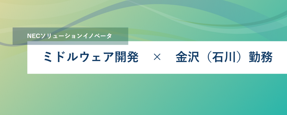 [TS46]<金沢勤務・リモートあり＞ NECのミドルウェア開発、ならびに、お客様へ導入支援や改善提案するビジネスを一緒に開拓しませんか？ | NECソリューションイノベータ株式会社