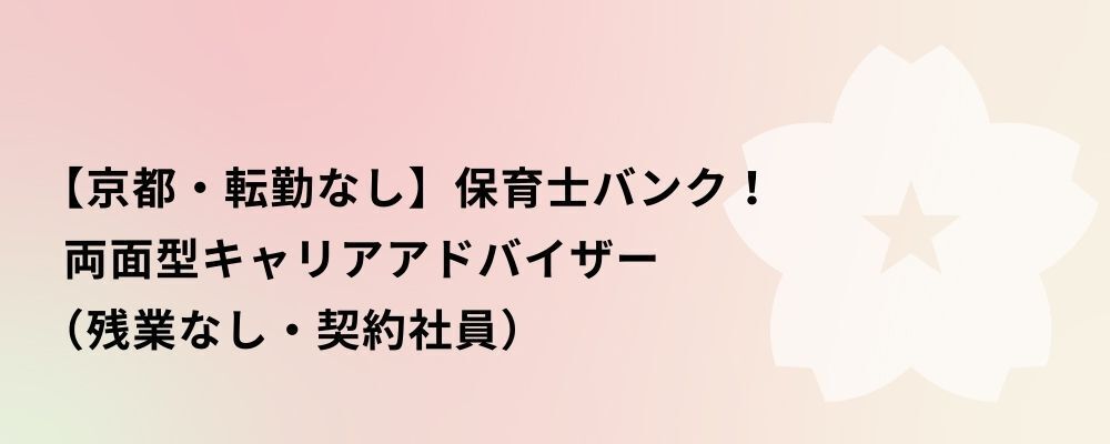 【京都】保育士バンク！両面型キャリアアドバイザー（残業なし・契約社員） | 株式会社ネクストビート