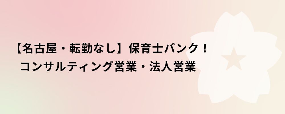 【名古屋・転勤なし】保育士バンク！コンサルティング営業・法人営業 | 株式会社ネクストビート