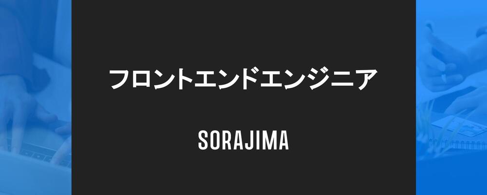 フロントエンドエンジニア | 株式会社ソラジマ