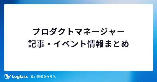 ログラスPdMの記事・登壇イベント情報まとめ