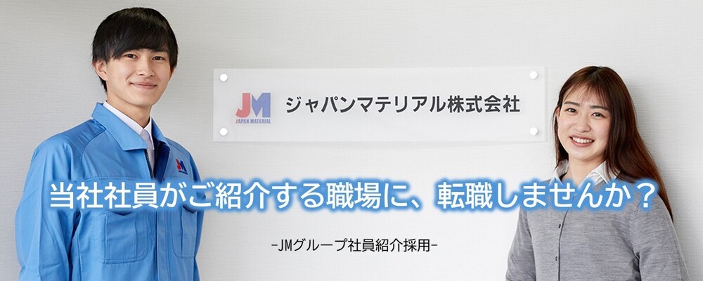 【JMグループ】社員紹介（リファラル）採用 専用窓口 | ジャパンマテリアルグループ（ジャパンマテリアル株式会社）