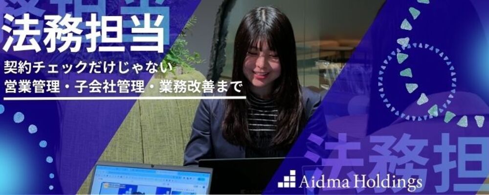 【法務担当】上場企業の安定×ベンチャーの成長環境！事業推進・業務改善まで担う「攻め」の法務／東証グロース上場 | 株式会社アイドマ・ホールディングス