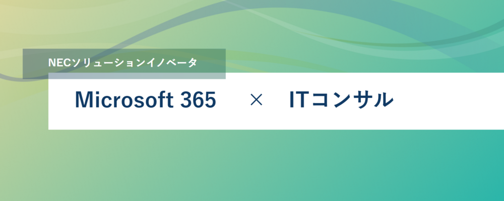 [TS13]＜リーダー候補／ハイブリッド勤務可＞Microsoft 365コンサルティング～システム構築／カスタマーサクセスとして活躍しませんか？ | NECソリューションイノベータ株式会社