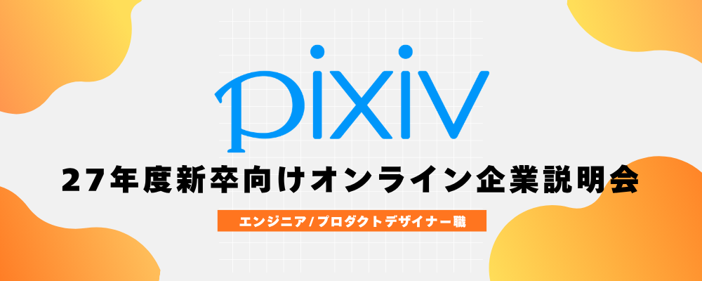 ピクシブ株式会社 / 27年度新卒オンライン会社説明会（エンジニア・プロダクトデザイナー） | ピクシブ株式会社