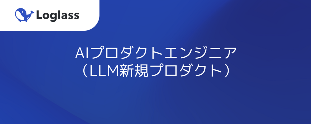 AIプロダクトエンジニア（LLM新規プロダクト） | 株式会社ログラス