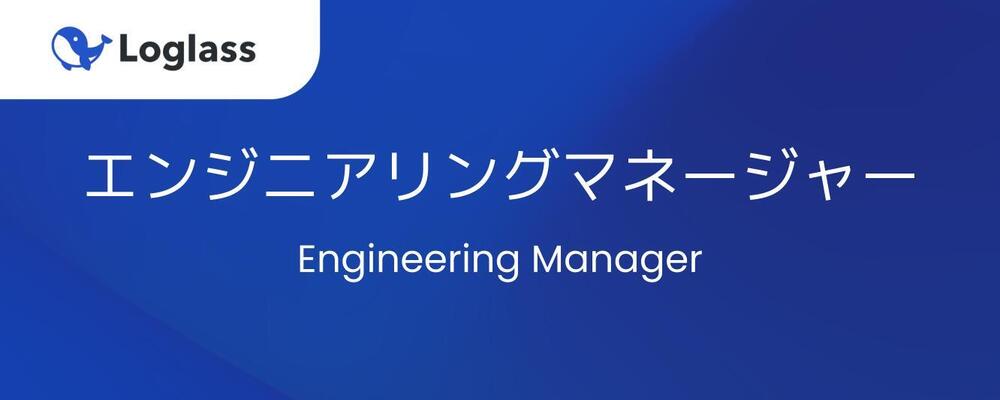 エンジニアリングマネージャー | 株式会社ログラス