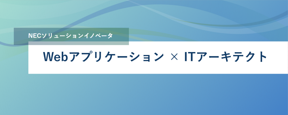 [EP105]＜アプリケーションアーキテクト＞NECグループの社外向けWebサイトのアプリケーション開発 | NECソリューションイノベータ株式会社