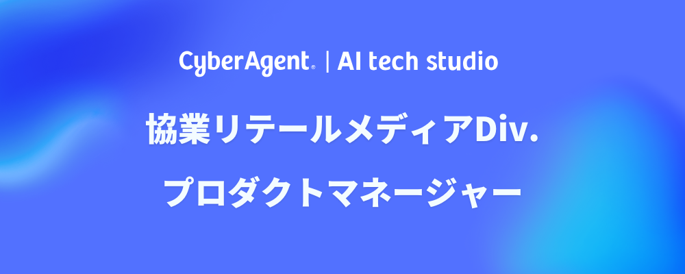 【AI事業本部】小売業界を変革！リテールメディア事業の創出を担うプロダクトマネージャーを募集！ | サイバーエージェントグループ