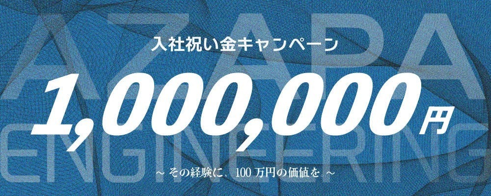 その経験に、100万円の価値を。 | AZAPAエンジニアリング株式会社