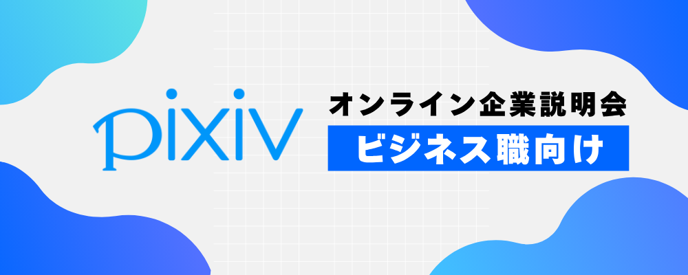 ピクシブ株式会社 / オンライン会社説明会（ビジネス職） | ピクシブ株式会社